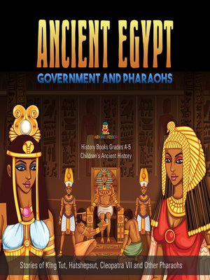 cover image of Ancient Egypt Government and Pharaohs --Stories of King Tut, Hatshepsut, Cleopatra VII and Other Pharaohs--History Books Grades 4-5--Children's Ancient History